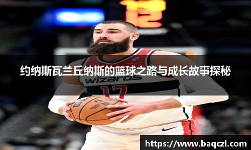 约纳斯瓦兰丘纳斯的篮球之路与成长故事探秘
