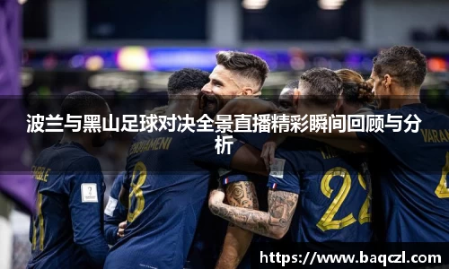 波兰与黑山足球对决全景直播精彩瞬间回顾与分析