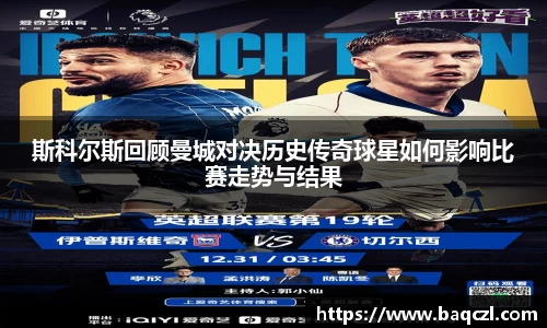斯科尔斯回顾曼城对决历史传奇球星如何影响比赛走势与结果