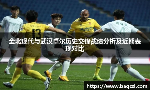 全北现代与武汉卓尔历史交锋战绩分析及近期表现对比