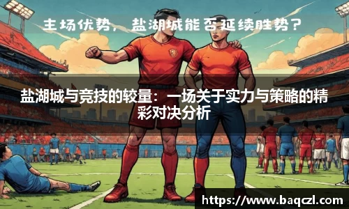 盐湖城与竞技的较量：一场关于实力与策略的精彩对决分析