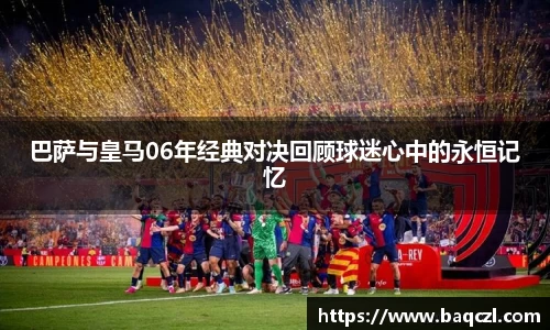 巴萨与皇马06年经典对决回顾球迷心中的永恒记忆