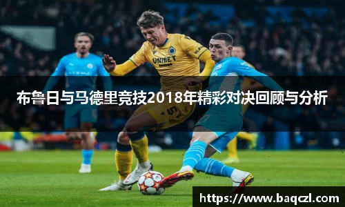 布鲁日与马德里竞技2018年精彩对决回顾与分析