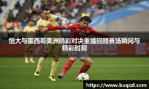 恒大与墨西哥美洲精彩对决重播回顾赛场瞬间与精彩时刻