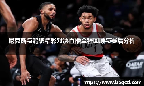 尼克斯与鹈鹕精彩对决直播全程回顾与赛后分析