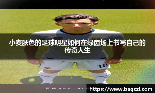 小麦肤色的足球明星如何在绿茵场上书写自己的传奇人生