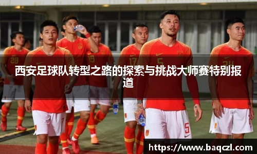 西安足球队转型之路的探索与挑战大师赛特别报道