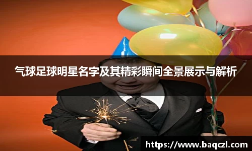 气球足球明星名字及其精彩瞬间全景展示与解析